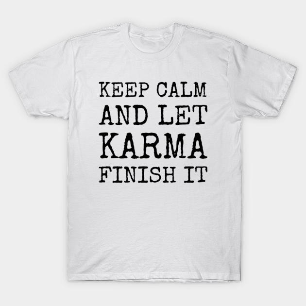 Keep calm and let karma finish it Karma TShirt TeePublic